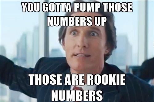 meme-you gotta-pump-those-numbers-up-rookie-numbers